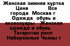 Женская зимняя куртка  › Цена ­ 4 000 - Все города, Москва г. Одежда, обувь и аксессуары » Женская одежда и обувь   . Татарстан респ.,Набережные Челны г.